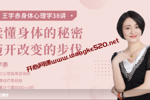武志红心理首席咨询师·王宇赤《身体心理学38讲》：读懂身体的秘密，迈开改变的步伐