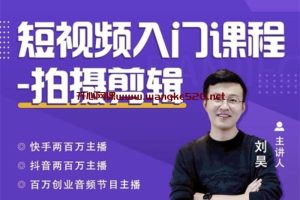 刘昊《短视频入门课程》：百万创业音频节目博主，教你拍摄剪辑