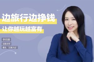 李欣频《边旅行边挣钱秘诀》：文案天后李欣频，让你越玩越富有
