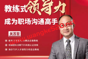 【众筹课】关苏哲：教练式领导力沟通篇（抖音399同款）：成为职场沟通高手