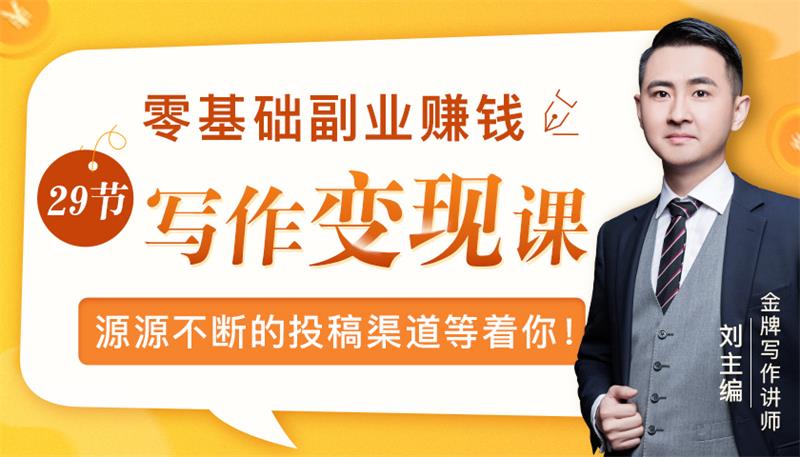 刘主编《零基础副业赚钱写作变现课》：29节写作变现课插图