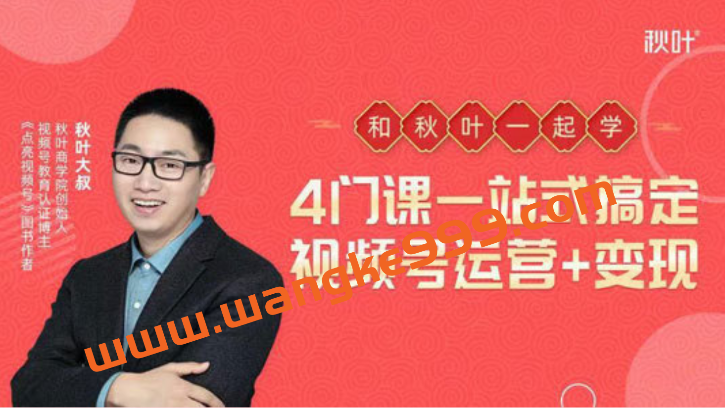 秋叶大叔《4门课一站式搞定视频号运营+变现》：和秋叶一起学，轻松入门视频号插图1