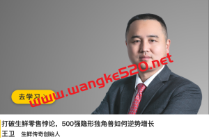 王卫《打破生鲜零售悖论，500强隐形独角兽如何逆势增长》