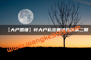 叶大户《私密圈训练营》第二期 股票讲座