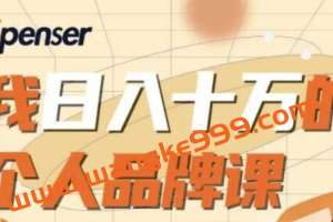 Spenser《日入十万的个人品牌课》教你如何打造个人品牌