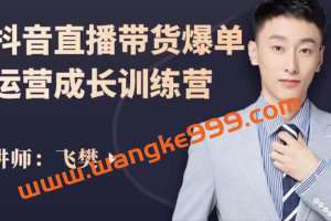 飞樊：抖音直播带货爆单运营成长训练营，手把手教你玩转直播带货