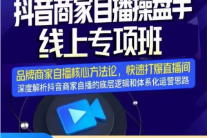 卡思学苑《抖音商家自播操盘手线上专项班》：品牌商家自播核心方法论，快速打爆直播间