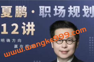 夏鹏《职场规划》12讲 明确方向，赢在规划