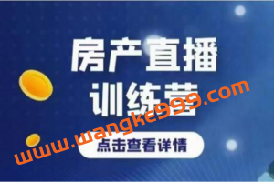 《房产直播训练营》助力新媒体地产人走出困境，帮助房产人走入新媒体时代