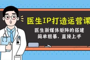 医生IP打造运营课，医生新媒体矩阵的搭建