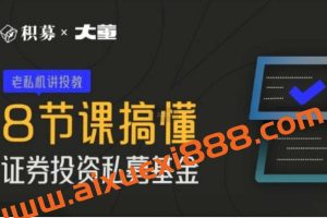 【期报商学院】大董-8节课搞懂证券投资私募基金 2022年