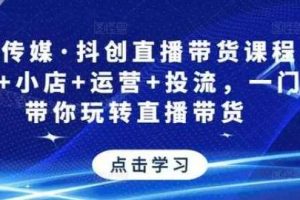 星玥传媒·抖创直播带货课程，达人+小店+运营+投流，一门课带你玩转直播带货