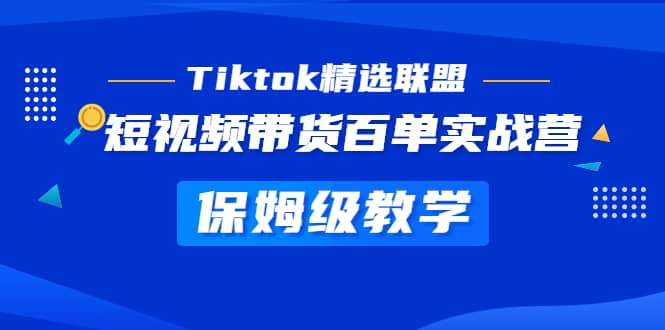 Tiktok精选联盟·短视频带货百单实战营 保姆级教学 快速成为Tiktok带货达人插图
