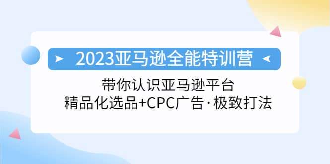 2023亚马逊全能特训营：玩转亚马逊平台 精品化·选品 CPC广告·极致打法插图