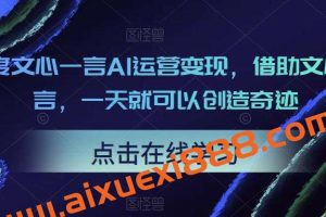 百度文心一言AI运营变现，借助文心一言，一天就可以创造奇迹