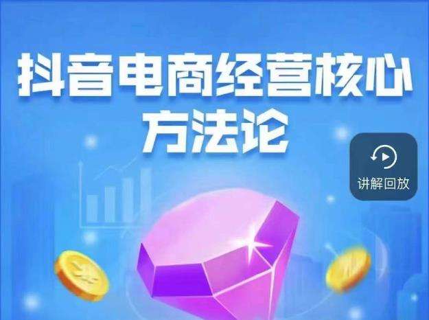 抖音电商经营核心方法论,18节课教你玩转直播带货,巨量学精品课插图 抖音电商经营核心方法论,18节课教你玩转直播带货,巨量学精品课插图