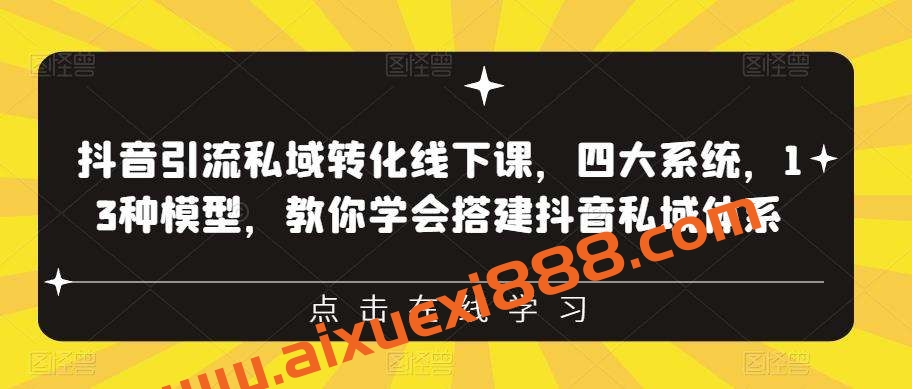 抖音引流私域转化线下课，四大系统，13种模型，教你学会搭建抖音私域体系插图