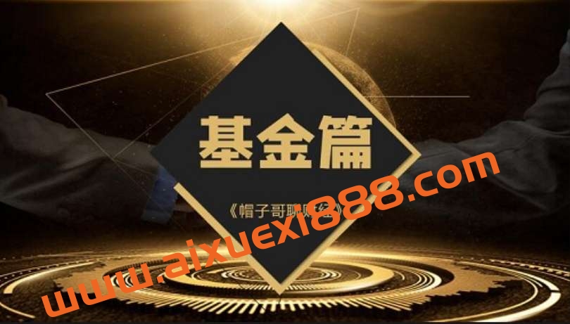 【帽子哥聊财经】《基金篇全套课程视频 5集》插图 【帽子哥聊财经】《基金篇全套课程视频 5集》插图