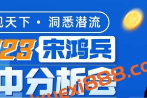 2023年宋鸿兵“鸿观天下·洞悉潜流”2023年中分析会