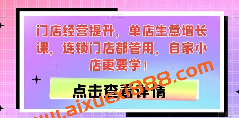 门店经营提升，单店生意增长课，连锁门店都管用，自家小店更要学！插图