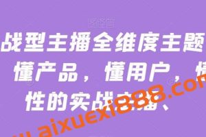实战型主播全维度主题分享，懂产品，懂用户，懂人性的实战主播