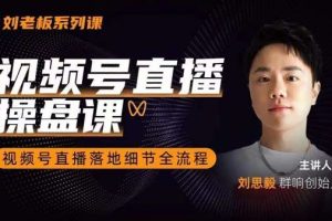 刘老板:视频号直操盘课群响视频号直撸落地细节全流程