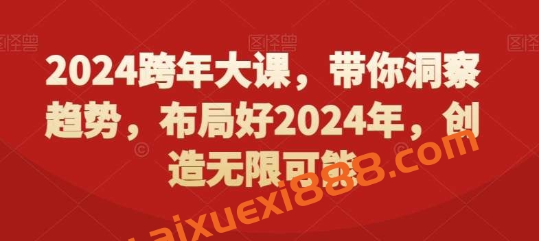 2024跨年大课,带你洞察趋势,布局好2024年,创造无限可能插图 2024跨年大课,带你洞察趋势,布局好2024年,创造无限可能插图