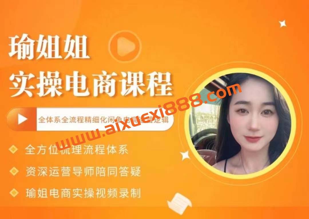 瑜姐电商实操课,全体系全流程精细化咸鱼电商运营